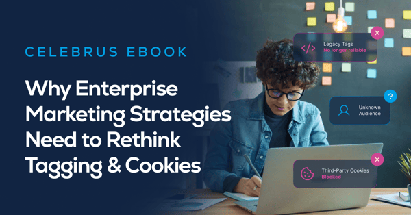 Why Enterprise Marketing Strategies Need to Rethink Tagging & Cookies